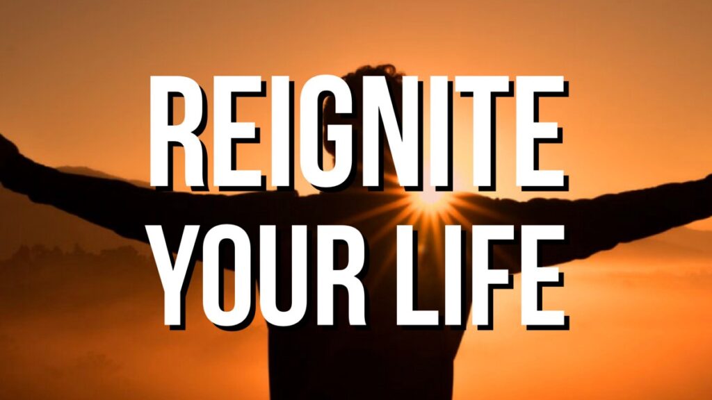 Reignite Your Life