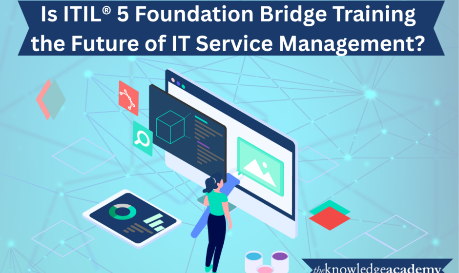 Is ITIL® 5 Foundation Bridge Training the Future of IT Service Management?