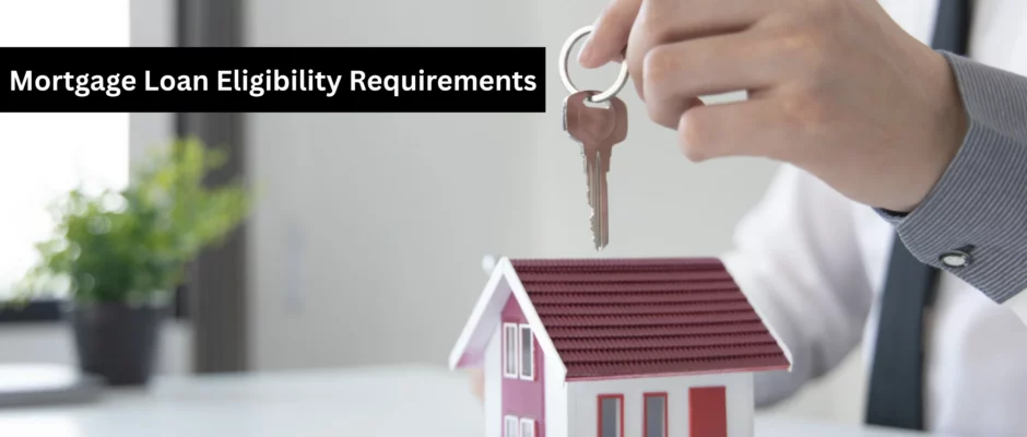 Mortgage Loan Eligibility Requirements for First-Time Home Buyers